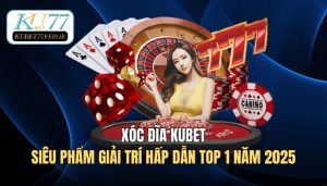 Xóc Đĩa Kubet77 - Siêu Phẩm Giải Trí Hấp Dẫn Top 1 Năm 2025